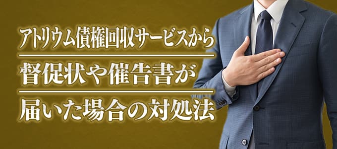 アトリウム債権回収サービスから督促状や催告書が届いた場合の対処法 