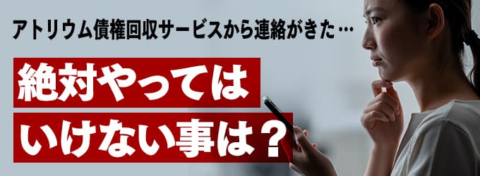 アトリウム債権回収サービスからの連絡、やってはいけな事は？